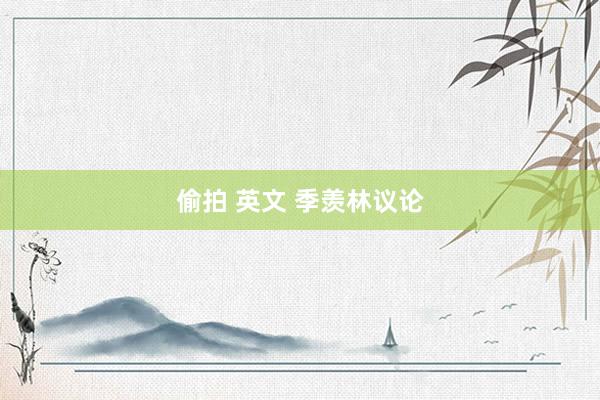 偷拍 英文 季羡林议论