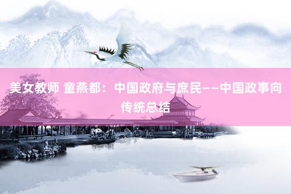美女教师 童燕都:中国政府与庶民——中国政事向传统总结
