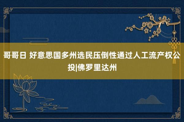 哥哥日 好意思国多州选民压倒性通过人工流产权公投|佛罗里达州